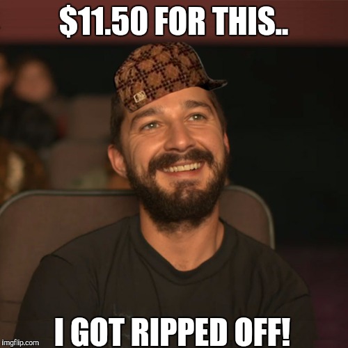 Shia Movies | $11.50 FOR THIS.. I GOT RIPPED OFF! | image tagged in shia movies,scumbag | made w/ Imgflip meme maker