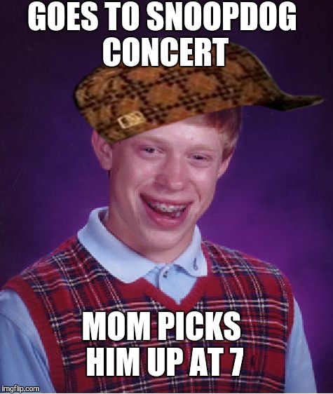 Bad Luck Brian | GOES TO SNOOPDOG CONCERT MOM PICKS HIM UP AT 7 | image tagged in memes,bad luck brian,scumbag | made w/ Imgflip meme maker