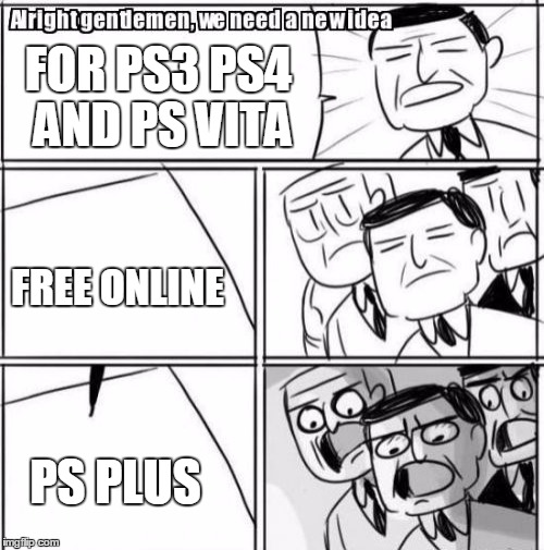 Alright Gentlemen We Need A New Idea Meme | FOR PS3 PS4 AND PS VITA FREE ONLINE PS PLUS | image tagged in memes,alright gentlemen we need a new idea | made w/ Imgflip meme maker