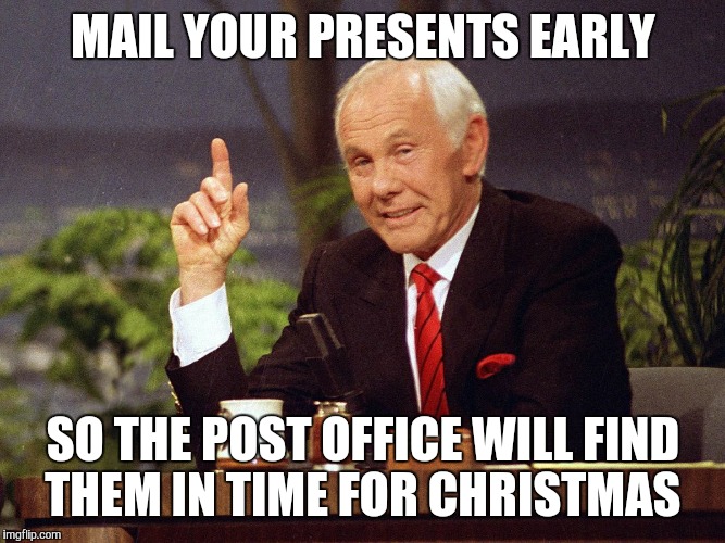 Johnny Carson | MAIL YOUR PRESENTS EARLY SO THE POST OFFICE WILL FIND THEM IN TIME FOR CHRISTMAS | image tagged in johnny carson | made w/ Imgflip meme maker