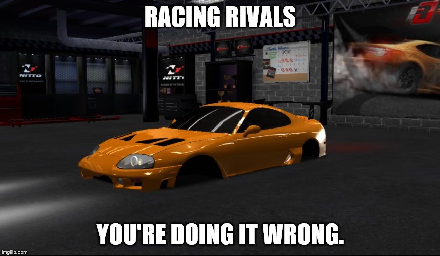 RACING RIVALS YOU'RE DOING IT WRONG. | image tagged in what the fuck,supra | made w/ Imgflip meme maker