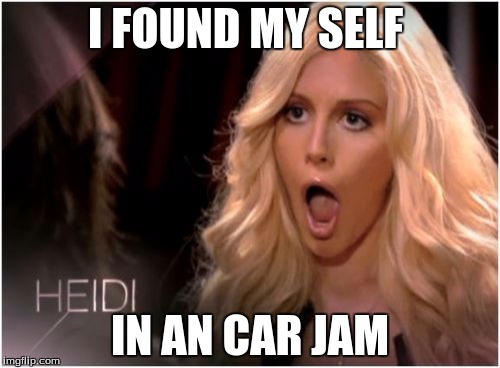 So Much Drama Meme | I FOUND MY SELF IN AN CAR JAM | image tagged in memes,so much drama | made w/ Imgflip meme maker