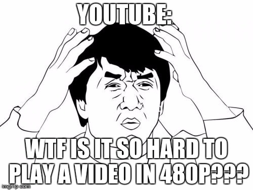 Jackie Chan WTF | YOUTUBE: WTF IS IT SO HARD TO PLAY A VIDEO IN 480P??? | image tagged in memes,jackie chan wtf | made w/ Imgflip meme maker