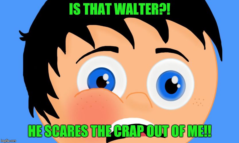 Wrong dummy! | IS THAT WALTER?! HE SCARES THE CRAP OUT OF ME!! | image tagged in surprised boy | made w/ Imgflip meme maker