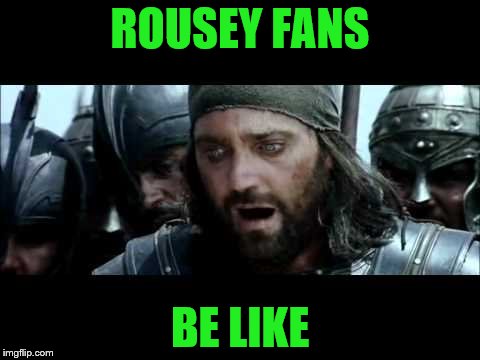 rousey fans in shock | ROUSEY FANS BE LIKE | image tagged in ronda rousey,ronda rousey holly holm,troy,ufc | made w/ Imgflip meme maker