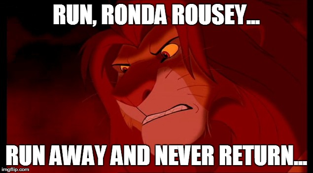 Run Away, Ronda Rousy Simba's Version | RUN, RONDA ROUSEY... RUN AWAY AND NEVER RETURN... | image tagged in run away simba,run away scar,memes,funny memes,funny meme,ufc | made w/ Imgflip meme maker