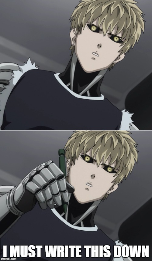 I must write this down | I MUST WRITE THIS DOWN | image tagged in anime,one punch man | made w/ Imgflip meme maker