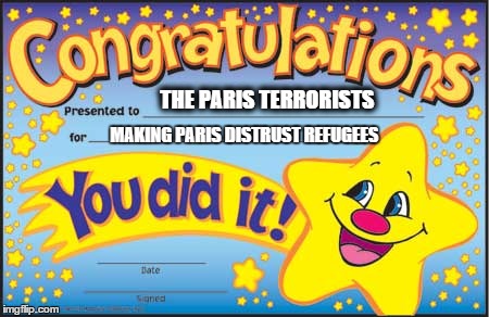 Happy Star Congratulations | THE PARIS TERRORISTS MAKING PARIS DISTRUST REFUGEES | image tagged in memes,happy star congratulations | made w/ Imgflip meme maker