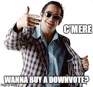 Hey you.... | C'MERE WANNA BUY A DOWNVOTE? | image tagged in hey you | made w/ Imgflip meme maker