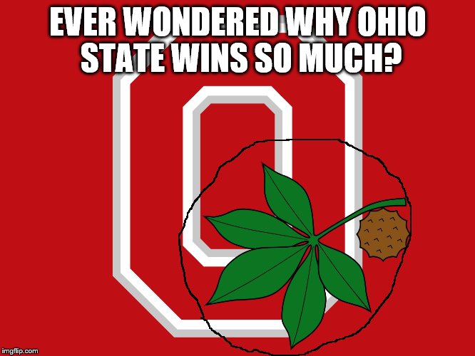 Marijuana steroids...? | EVER WONDERED WHY OHIO STATE WINS SO MUCH? | image tagged in memes,ohio state | made w/ Imgflip meme maker