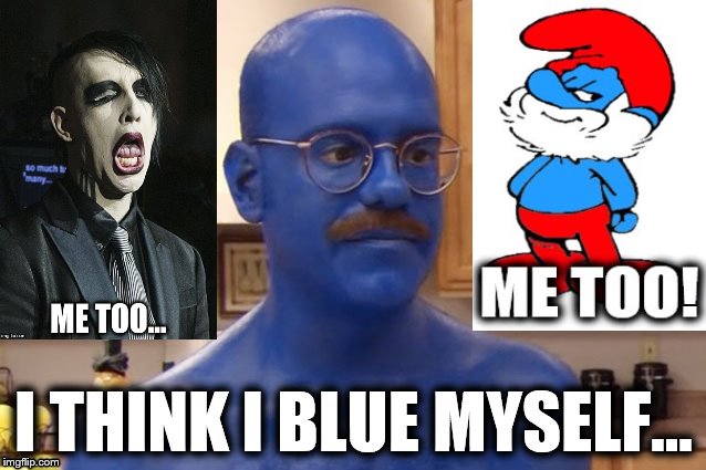 I Blue Myself | image tagged in marilyn manson,papa smurf,tobias,blue man | made w/ Imgflip meme maker
