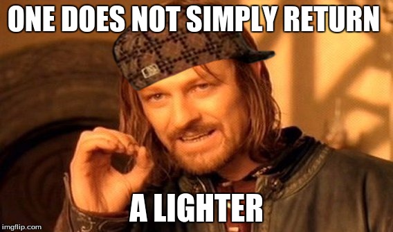 One Does Not Simply Meme | ONE DOES NOT SIMPLY RETURN A LIGHTER | image tagged in memes,one does not simply,scumbag | made w/ Imgflip meme maker