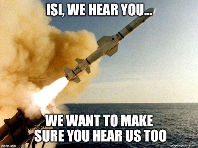 Missile | ISI, WE HEAR YOU... WE WANT TO MAKE SURE YOU HEAR US TOO | image tagged in missile | made w/ Imgflip meme maker