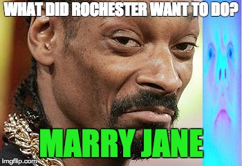 Snoop Dogg Approves | WHAT DID ROCHESTER WANT TO DO? MARRY JANE | image tagged in snoop dogg approves | made w/ Imgflip meme maker
