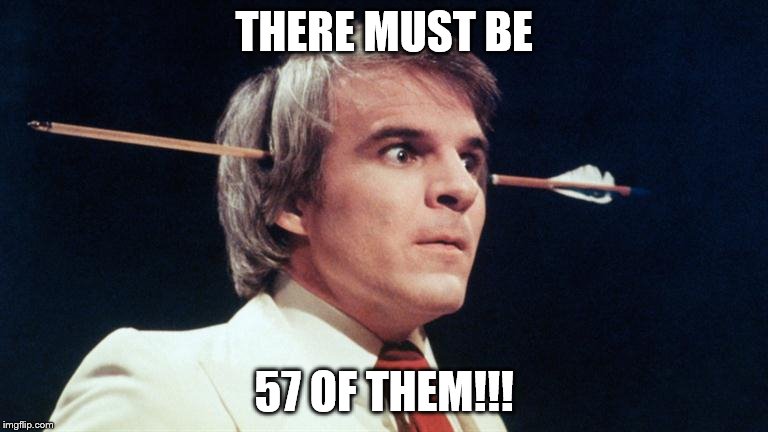 THERE MUST BE 57 OF THEM!!! | made w/ Imgflip meme maker