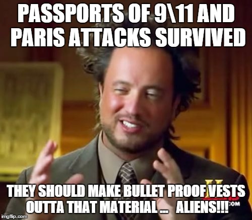 Ancient Aliens | PASSPORTS OF 911 AND PARIS ATTACKS SURVIVED THEY SHOULD MAKE BULLET PROOF VESTS OUTTA THAT MATERIAL ...   ALIENS!!! | image tagged in memes,ancient aliens | made w/ Imgflip meme maker