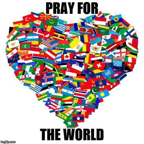 PRAY FOR THE WORLD | image tagged in world peace | made w/ Imgflip meme maker