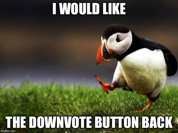Unpopular Opinion Puffin | I WOULD LIKE THE DOWNVOTE BUTTON BACK | image tagged in memes,unpopular opinion puffin,scumbag,funny,downvote | made w/ Imgflip meme maker