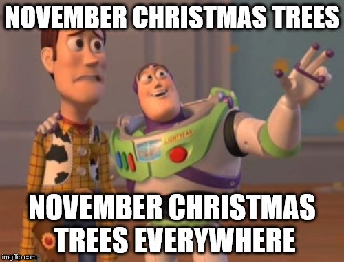 X, X Everywhere Meme | NOVEMBER CHRISTMAS TREES NOVEMBER CHRISTMAS TREES EVERYWHERE | image tagged in memes,x x everywhere | made w/ Imgflip meme maker