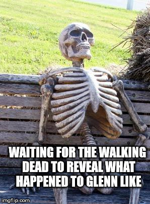 Waiting Skeleton | WAITING FOR THE WALKING DEAD TO REVEAL WHAT HAPPENED TO GLENN LIKE | image tagged in waiting skeleton | made w/ Imgflip meme maker