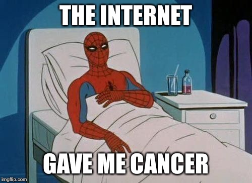 spiderman hospital | THE INTERNET GAVE ME CANCER | image tagged in spiderman hospital | made w/ Imgflip meme maker
