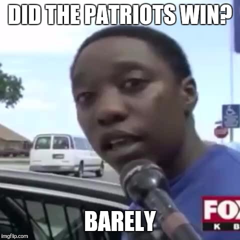Barely | DID THE PATRIOTS WIN? BARELY | image tagged in barely | made w/ Imgflip meme maker