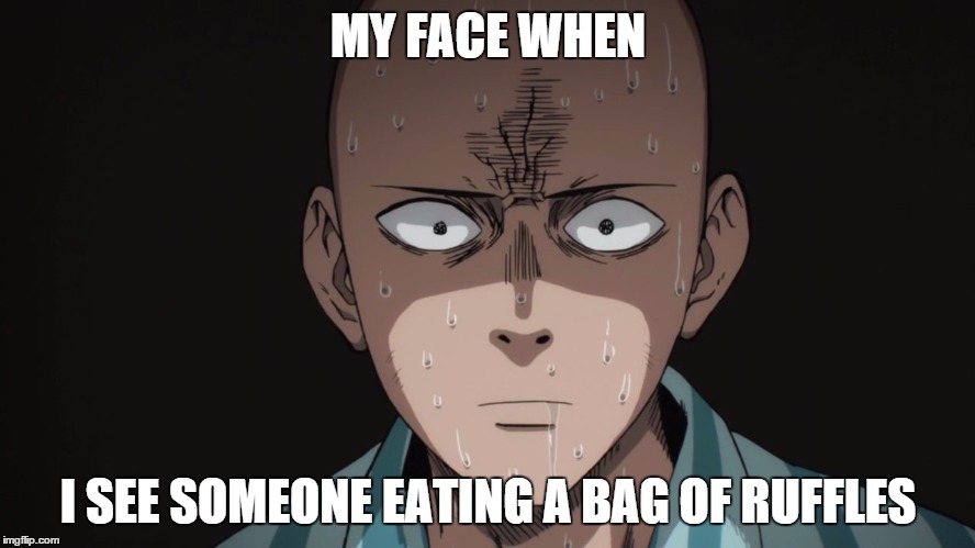 Saitama | MY FACE WHEN I SEE SOMEONE EATING A BAG OF RUFFLES | image tagged in saitama | made w/ Imgflip meme maker