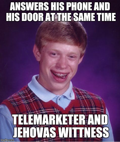 Bad Luck Brian Meme | ANSWERS HIS PHONE AND HIS DOOR AT THE SAME TIME TELEMARKETER AND JEHOVAS WITTNESS | image tagged in memes,bad luck brian,funny,funny memes | made w/ Imgflip meme maker