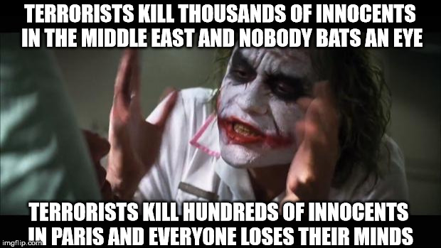 #PrayForEarth | TERRORISTS KILL THOUSANDS OF INNOCENTS IN THE MIDDLE EAST AND NOBODY BATS AN EYE TERRORISTS KILL HUNDREDS OF INNOCENTS IN PARIS AND EVERYONE | image tagged in memes,and everybody loses their minds | made w/ Imgflip meme maker