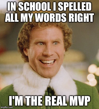 Buddy The Elf Meme | IN SCHOOL I SPELLED ALL MY WORDS RIGHT I'M THE REAL MVP | image tagged in memes,buddy the elf | made w/ Imgflip meme maker