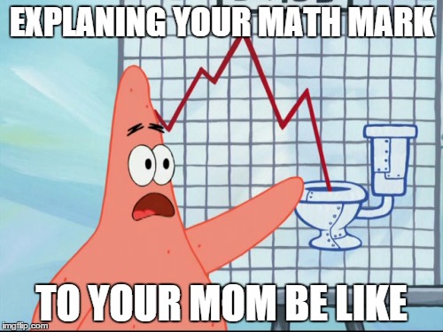 EXPLANING YOUR MATH MARK TO YOUR MOM BE LIKE | image tagged in math in a nutshell,school | made w/ Imgflip meme maker