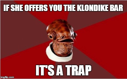 IF SHE OFFERS YOU THE KLONDIKE BAR IT'S A TRAP | made w/ Imgflip meme maker