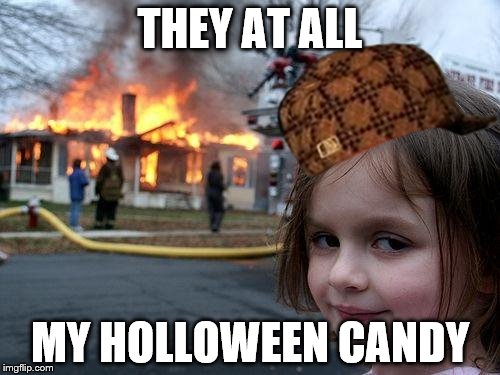 Disaster Girl | THEY AT ALL MY HOLLOWEEN CANDY | image tagged in memes,disaster girl | made w/ Imgflip meme maker
