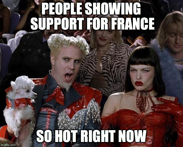 Mugatu So Hot Right Now | PEOPLE SHOWING SUPPORT FOR FRANCE SO HOT RIGHT NOW | image tagged in memes,mugatu so hot right now | made w/ Imgflip meme maker