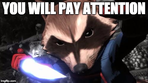 Rocket Raccoon | YOU WILL PAY ATTENTION | image tagged in memes,rocket raccoon | made w/ Imgflip meme maker