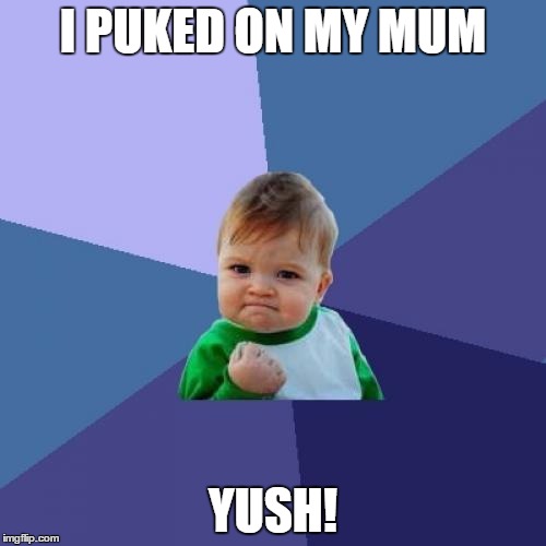 Success Kid | I PUKED ON MY MUM YUSH! | image tagged in memes,success kid | made w/ Imgflip meme maker