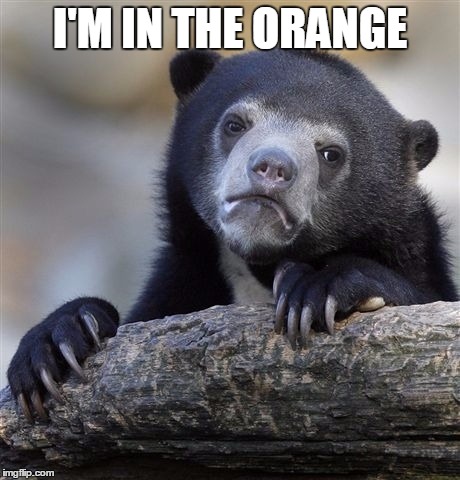 Confession Bear Meme | I'M IN THE ORANGE | image tagged in memes,confession bear | made w/ Imgflip meme maker