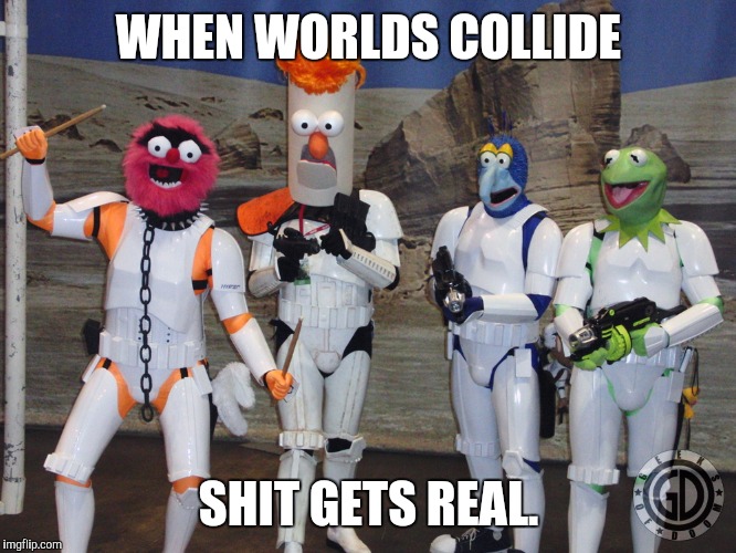 Worlds collide | WHEN WORLDS COLLIDE SHIT GETS REAL. | image tagged in memes | made w/ Imgflip meme maker