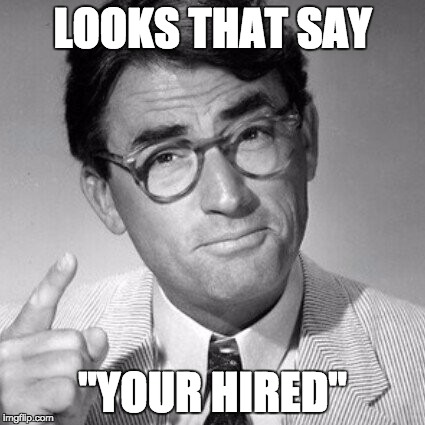 ATTICUS THINKING HE FUNNY | LOOKS THAT SAY "YOUR HIRED" | image tagged in wtf | made w/ Imgflip meme maker