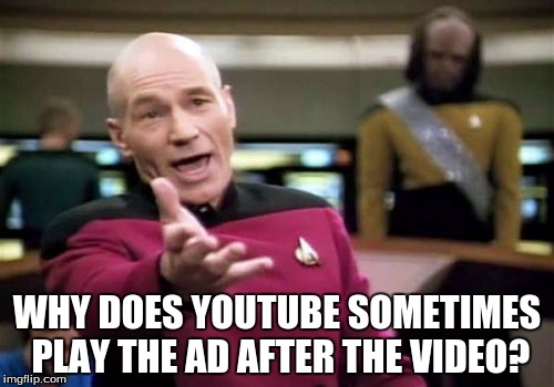Picard Wtf | WHY DOES YOUTUBE SOMETIMES PLAY THE AD AFTER THE VIDEO? | image tagged in memes,picard wtf | made w/ Imgflip meme maker