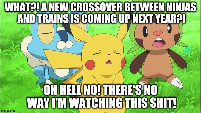 Pikachu is disapproved of the Ninninger vs Tokkyuger crossover coming up next year | WHAT?! A NEW CROSSOVER BETWEEN NINJAS AND TRAINS IS COMING UP NEXT YEAR?! OH HELL NO! THERE'S NO WAY I'M WATCHING THIS SHIT! | image tagged in disapproved pikachu | made w/ Imgflip meme maker