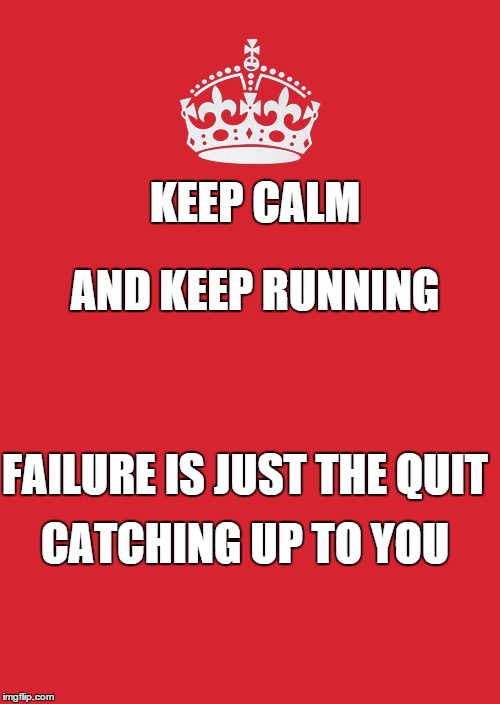 Keep Calm And Carry On Red | FAILURE IS JUST THE QUIT CATCHING UP TO YOU KEEP CALM AND KEEP RUNNING | image tagged in memes,keep calm and carry on red | made w/ Imgflip meme maker