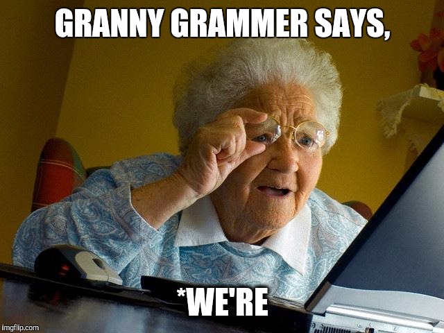 Grandma Finds The Internet Meme | GRANNY GRAMMER SAYS, *WE'RE | image tagged in memes,grandma finds the internet | made w/ Imgflip meme maker