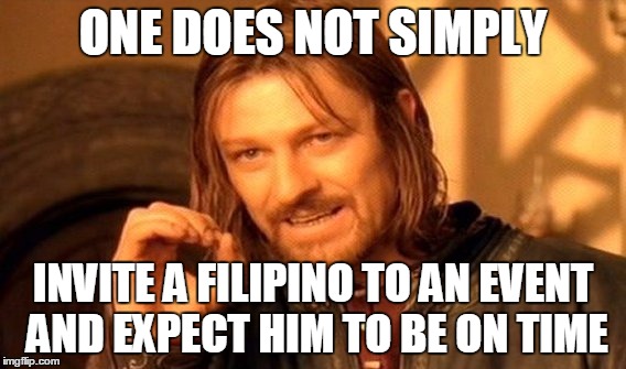 Filipino Time | ONE DOES NOT SIMPLY INVITE A FILIPINO TO AN EVENT AND EXPECT HIM TO BE ON TIME | image tagged in memes,one does not simply | made w/ Imgflip meme maker