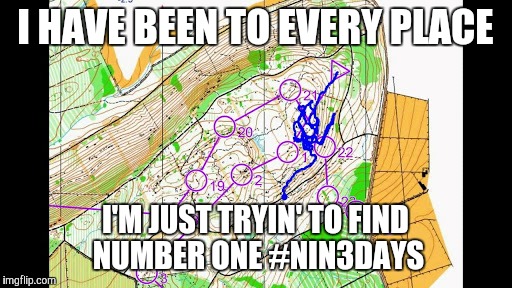 orienteering gps | I HAVE BEEN TO EVERY PLACE I'M JUST TRYIN' TO FIND NUMBER ONE #NIN3DAYS | image tagged in orienteering gps | made w/ Imgflip meme maker