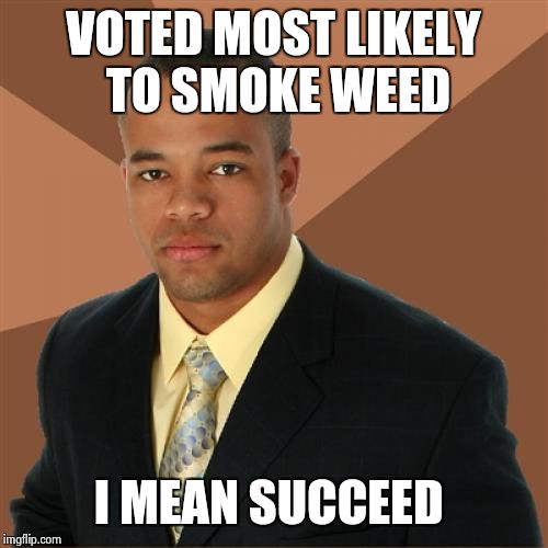 Successful Black Man Meme | VOTED MOST LIKELY TO SMOKE WEED I MEAN SUCCEED | image tagged in memes,successful black man | made w/ Imgflip meme maker