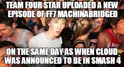 Sudden Clarity Clarence | TEAM FOUR STAR UPLOADED A NEW EPISODE OF FF7 MACHINABRIDGED ON THE SAME DAY AS WHEN CLOUD WAS ANNOUNCED TO BE IN SMASH 4 | image tagged in memes,sudden clarity clarence | made w/ Imgflip meme maker