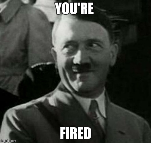 HH1 | YOU'RE FIRED | image tagged in hh1 | made w/ Imgflip meme maker