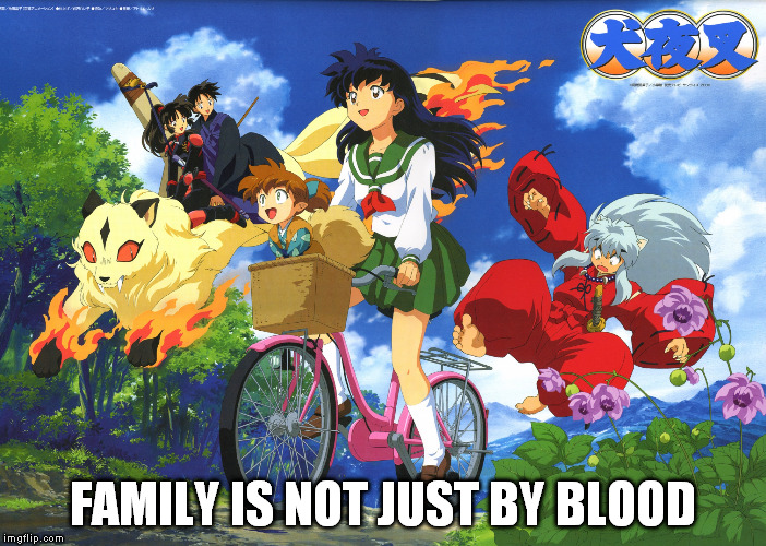 FAMILY IS NOT JUST BY BLOOD | image tagged in anime | made w/ Imgflip meme maker