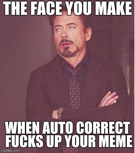 Face You Make Robert Downey Jr Meme | THE FACE YOU MAKE WHEN AUTO CORRECT F**KS UP YOUR MEME | image tagged in memes,face you make robert downey jr | made w/ Imgflip meme maker